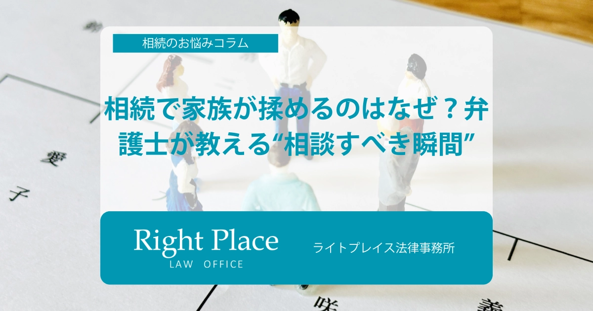 相続で家族が揉めるのはなぜ？弁護士が教える“相談すべき瞬間”