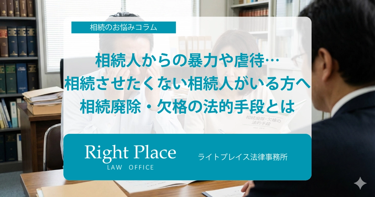 相続人からの暴力や虐待…相続させたくない相続人がいる方へ｜相続廃除・欠格の法的手段とは